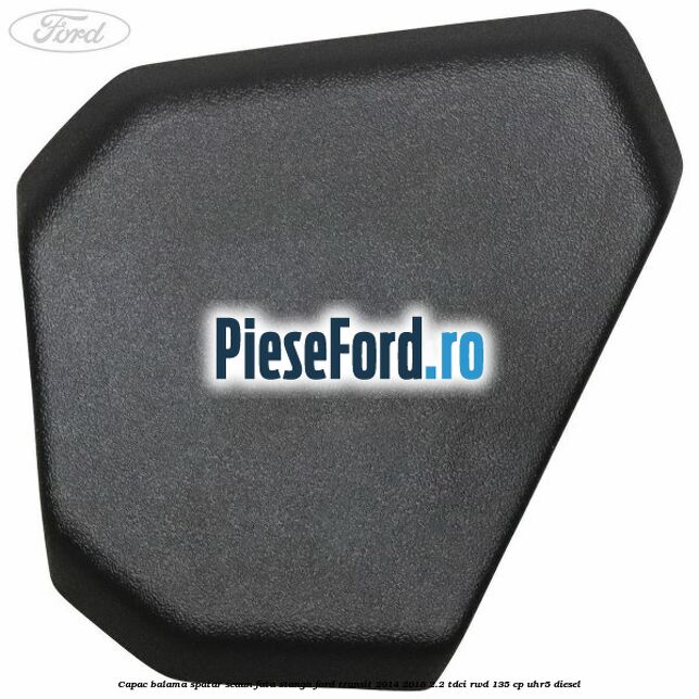 Capac balama spatar scaun fata stanga Ford Transit 2014-2018 2.2 TDCi RWD 135 cp UHR5 diesel