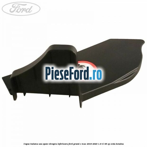 Capac balama usa spate dreapta inferioara Ford Grand C-Max 2016-2020 1.6 Ti 85 cp XTDA benzina