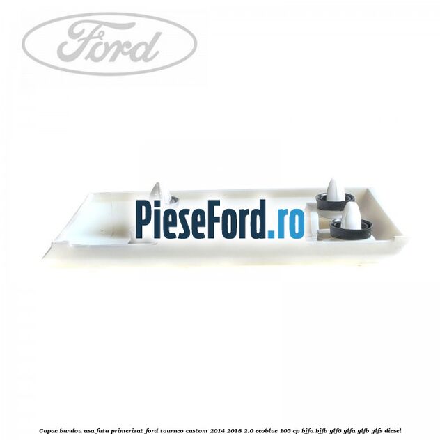 Capac bandou usa fata primerizat Ford Tourneo Custom 2014-2018 2.0 EcoBlue 105 cp Capac bandou usa fata primerizat Ford Tourneo Custom 2014-2018 2.0 EcoBlue 105 cp BJFA, BJFB, YLF6, YLFA, YLFB, YLFS diesel