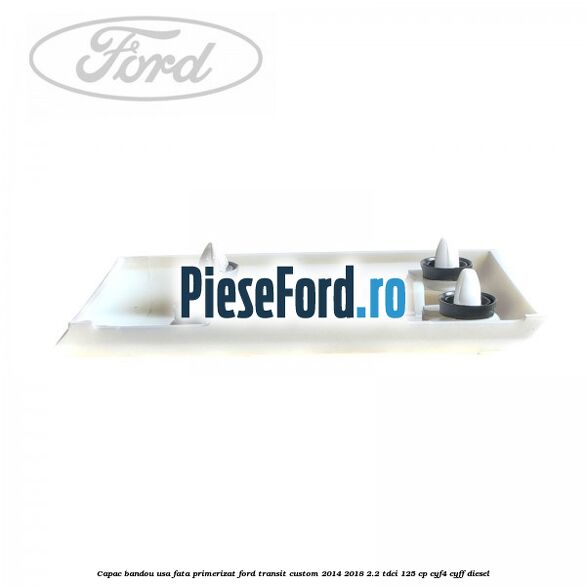 Capac bandou usa fata primerizat Ford Transit Custom 2014-2018 2.2 TDCi 125 cp CYF4, CYFF diesel