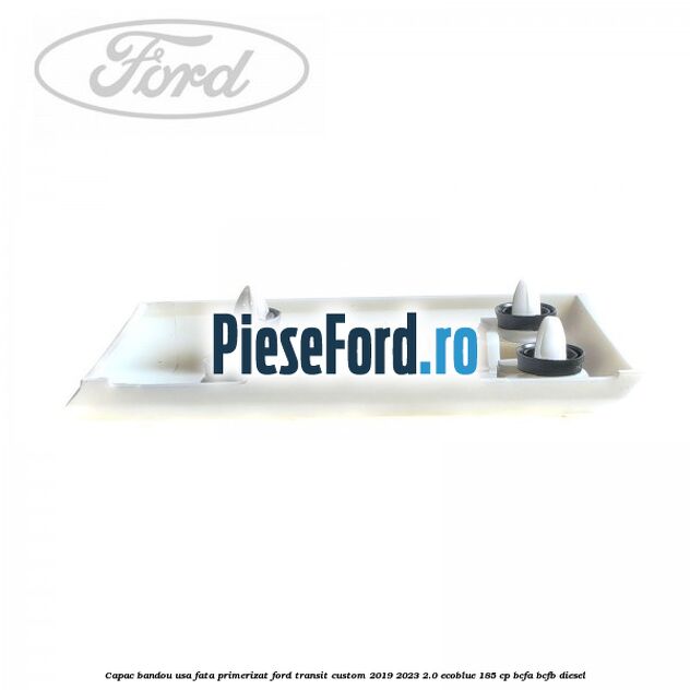 Capac bandou usa fata primerizat Ford Transit Custom 2019-2023 2.0 EcoBlue 185 cp Capac bandou usa fata primerizat Ford Transit Custom 2019-2023 2.0 EcoBlue 185 cp BCFA, BCFB diesel