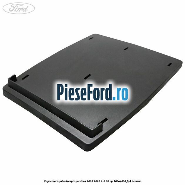 Capac bara fata dreapta Ford Ka 2009-2016 1.2 69 cp 169A4000, FP4 benzina