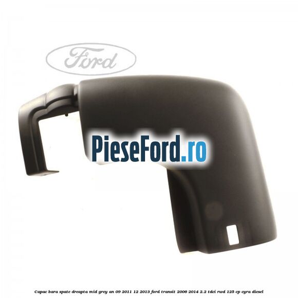 Capac bara spate dreapta mid grey an 09/2011-12/2013 Ford Transit 2006-2014 2.2 TDCi RWD 125 cp CYRA diesel