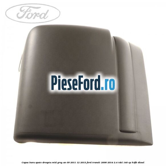 Capac bara spate dreapta mid grey an 09/2011-12/2013 Ford Transit 2006-2014 2.4 TDCi 140 cp H9FB diesel