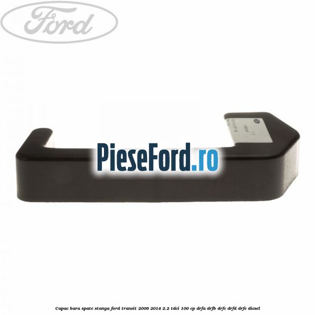 Capac bara spate stanga Ford Transit 2006-2014 2.2 TDCi 100 cp DRFA, DRFB, DRFC, DRFD, DRFE diesel