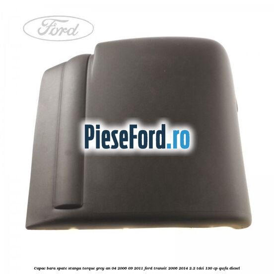 Capac bara spate stanga torque grey an 04/2006-09/2011 Ford Transit 2006-2014 2.2 TDCi 130 cp QWFA diesel