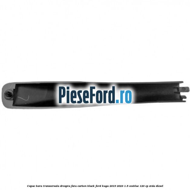 Capac bara transversala dreapta fata carbon black Ford Kuga 2019-2023 1.5 EcoBlue 120 cp ZTDA diesel