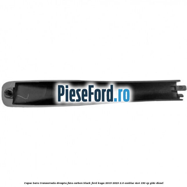 Capac bara transversala dreapta fata carbon black Ford Kuga 2019-2023 2.0 EcoBlue 4x4 150 cp YLDC diesel