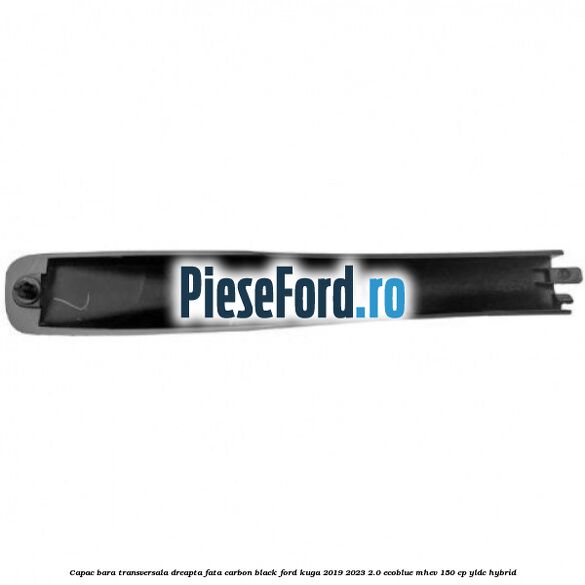 Capac bara transversala dreapta fata carbon black Ford Kuga 2019-2023 2.0 EcoBlue mHEV 150 cp Capac bara transversala dreapta fata carbon black Ford Kuga 2019-2023 2.0 EcoBlue mHEV 150 cp YLDC hybrid
