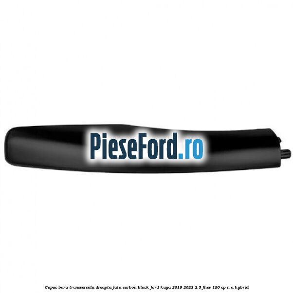 Capac bara transversala dreapta fata carbon black Ford Kuga 2019-2023 2.5 FHEV 190 cp n/a hybrid