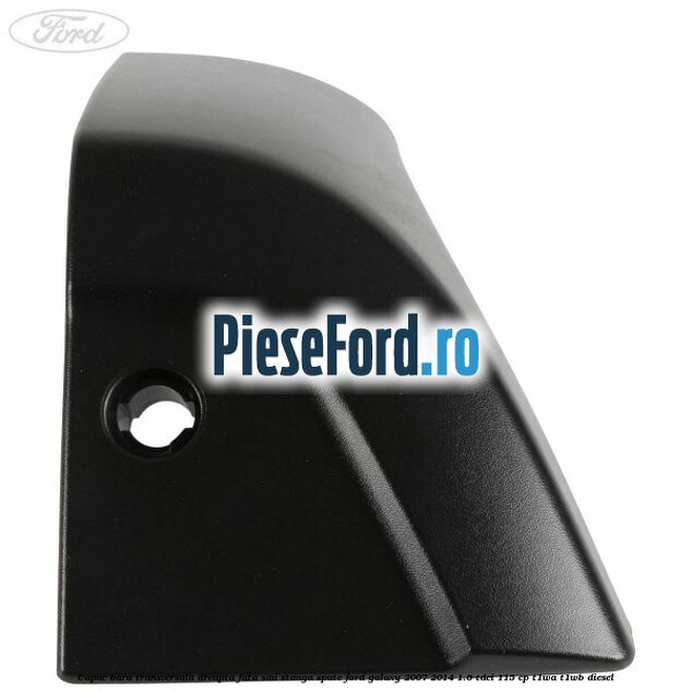Capac bara transversala dreapta fata sau stanga spate Ford Galaxy 2007-2014 1.6 TDCi 115 cp Capac bara transversala dreapta fata sau stanga spate Ford Galaxy 2007-2014 1.6 TDCi 115 cp T1WA, T1WB diesel