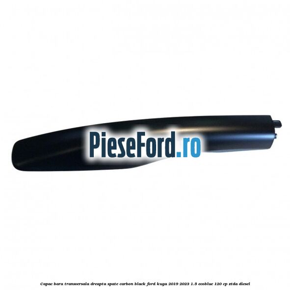 Capac bara transversala dreapta spate carbon black Ford Kuga 2019-2023 1.5 EcoBlue 120 cp ZTDA diesel