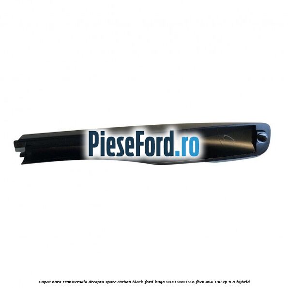 Capac bara transversala dreapta spate carbon black Ford Kuga 2019-2023 2.5 FHEV 4x4 190 cp n/a hybrid