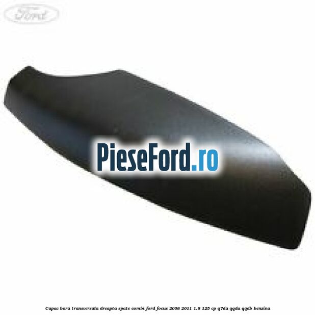 Capac bara transversala dreapta spate combi Ford Focus 2008-2011 1.8 125 cp Q7DA, QQDA, QQDB benzina
