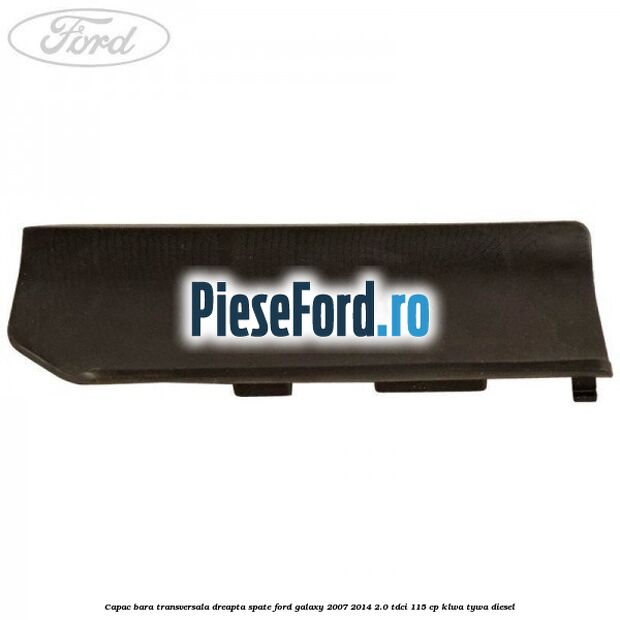 Capac bara transversala dreapta spate Ford Galaxy 2007-2014 2.0 TDCi 115 cp KLWA, TYWA diesel