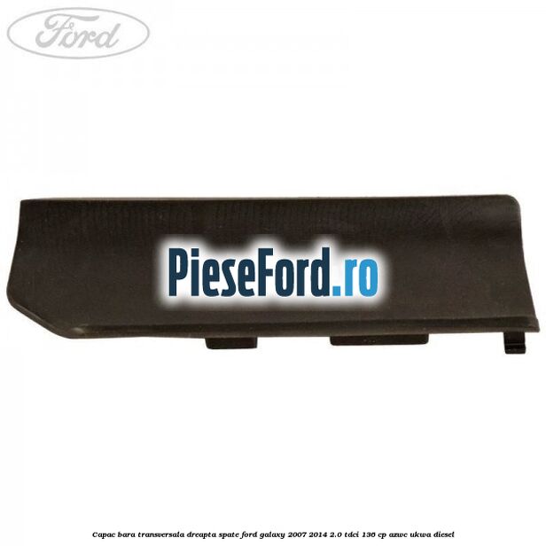 Capac bara transversala dreapta spate Ford Galaxy 2007-2014 2.0 TDCi 136 cp AZWC, UKWA diesel