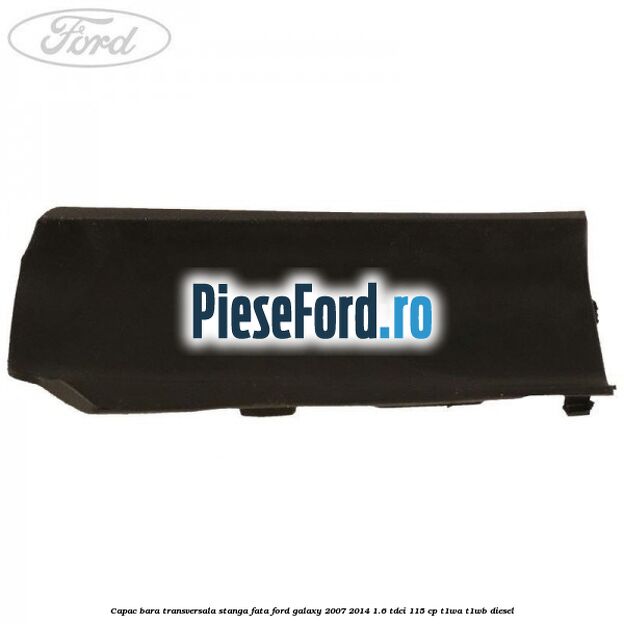 Capac bara transversala stanga fata Ford Galaxy 2007-2014 1.6 TDCi 115 cp T1WA, T1WB diesel