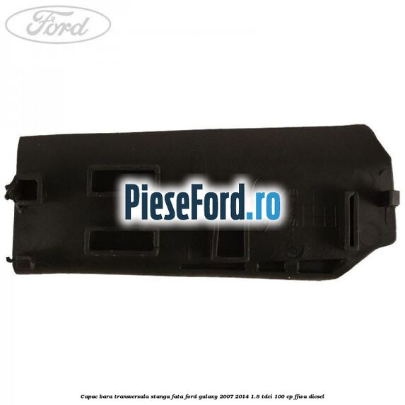 Capac bara transversala stanga fata Ford Galaxy 2007-2014 1.8 TDCi 100 cp FFWA diesel