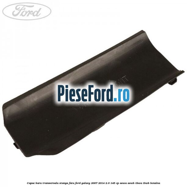 Capac bara transversala stanga fata Ford Galaxy 2007-2014 2.0 145 cp Capac bara transversala stanga fata Ford Galaxy 2007-2014 2.0 145 cp AOWA, AOWB, TBWA, TBWB benzina