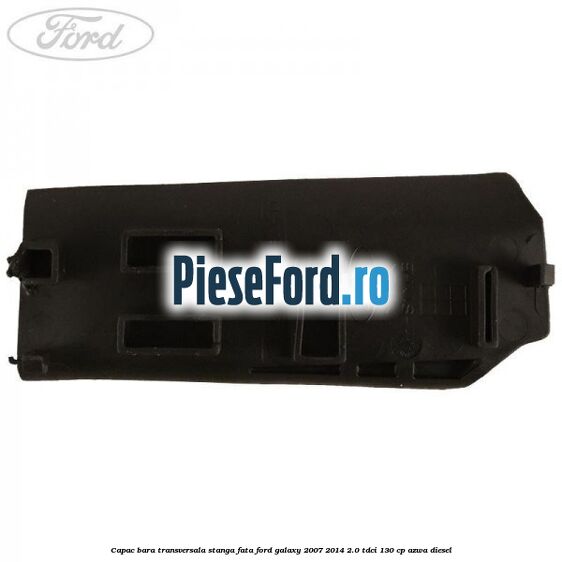 Capac bara transversala stanga fata Ford Galaxy 2007-2014 2.0 TDCi 130 cp AZWA diesel