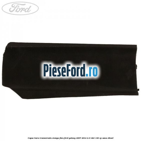 Capac bara transversala stanga fata Ford Galaxy 2007-2014 2.0 TDCi 130 cp AZWA diesel