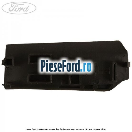 Capac bara transversala stanga fata Ford Galaxy 2007-2014 2.2 TDCi 175 cp Q4WA diesel