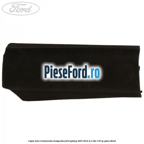 Capac bara transversala stanga fata Ford Galaxy 2007-2014 2.2 TDCi 175 cp Q4WA diesel