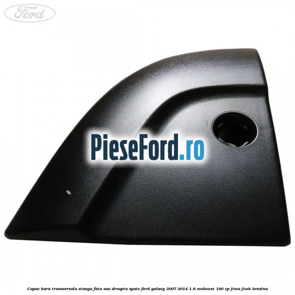 Capac bara transversala stanga fata sau dreapta spate Ford Galaxy 2007-2014 1.6 EcoBoost 160 cp JTWA, JTWB benzina