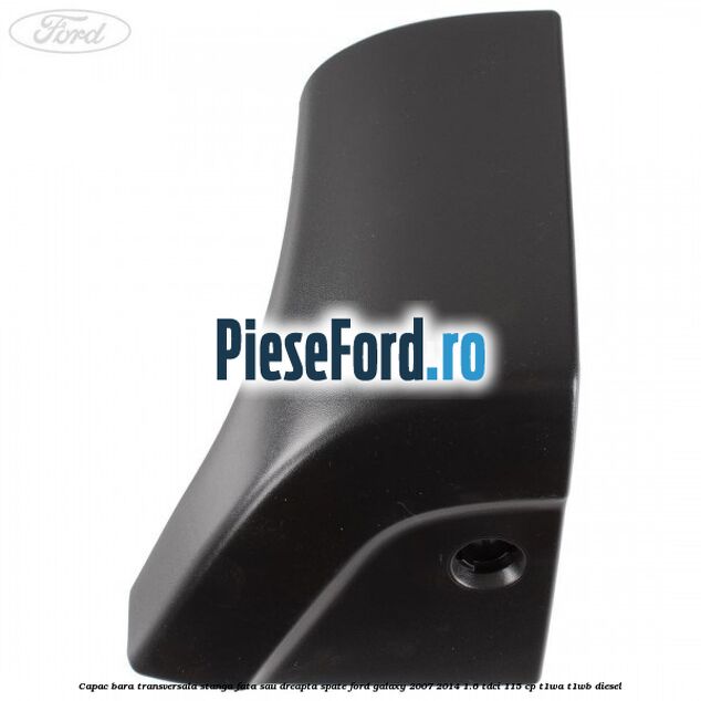 Capac bara transversala stanga fata sau dreapta spate Ford Galaxy 2007-2014 1.6 TDCi 115 cp Capac bara transversala stanga fata sau dreapta spate Ford Galaxy 2007-2014 1.6 TDCi 115 cp T1WA, T1WB diesel
