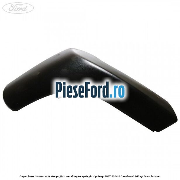 Capac bara transversala stanga fata sau dreapta spate Ford Galaxy 2007-2014 2.0 EcoBoost 203 cp TNWA benzina