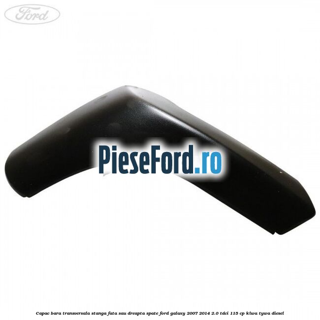 Capac bara transversala stanga fata sau dreapta spate Ford Galaxy 2007-2014 2.0 TDCi 115 cp KLWA, TYWA diesel