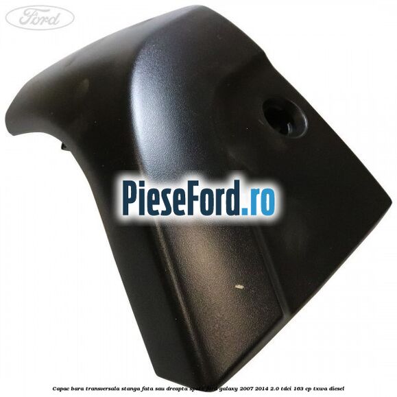 Capac bara transversala stanga fata sau dreapta spate Ford Galaxy 2007-2014 2.0 TDCi 163 cp Capac bara transversala stanga fata sau dreapta spate Ford Galaxy 2007-2014 2.0 TDCi 163 cp TXWA diesel