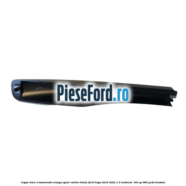 Capac bara transversala stanga spate carbon black Ford Kuga 2019-2023 1.5 EcoBoost 183 cp 996, Y1DA benzina