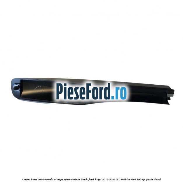 Capac bara transversala stanga spate carbon black Ford Kuga 2019-2023 2.0 EcoBlue 4x4 190 cp YMDA diesel