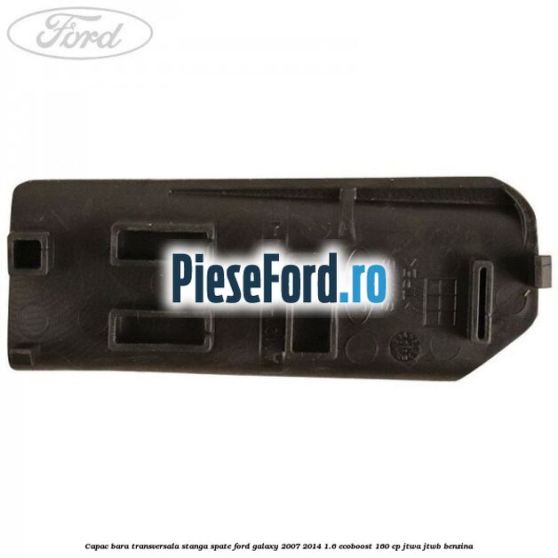Capac bara transversala stanga spate Ford Galaxy 2007-2014 1.6 EcoBoost 160 cp JTWA, JTWB benzina