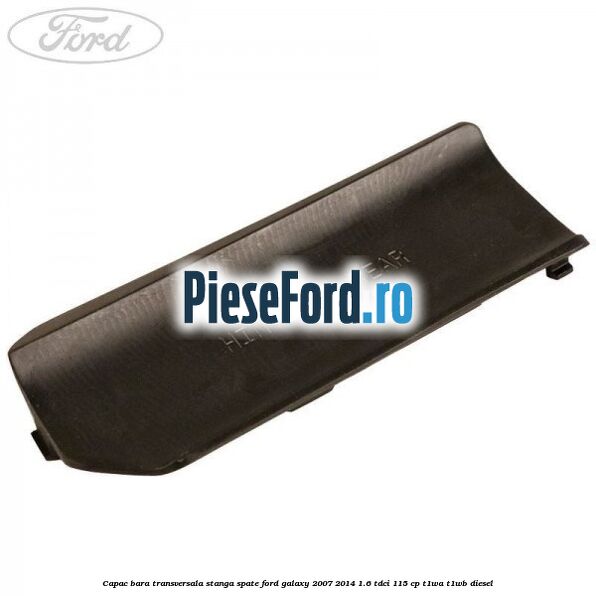 Capac bara transversala stanga spate Ford Galaxy 2007-2014 1.6 TDCi 115 cp T1WA, T1WB diesel