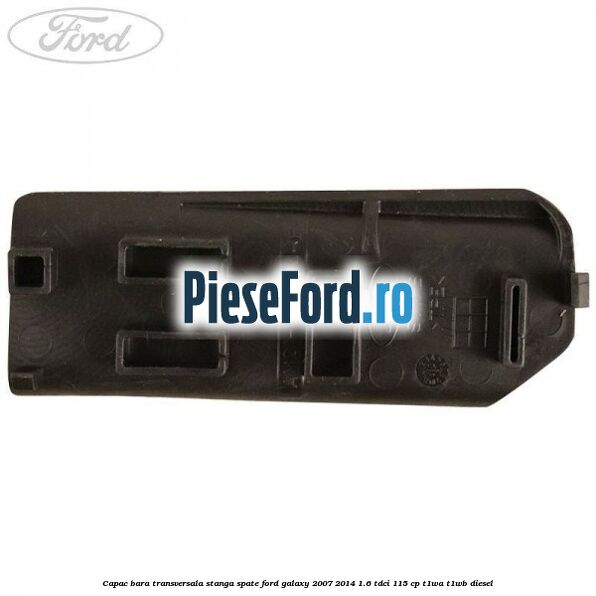 Capac bara transversala stanga spate Ford Galaxy 2007-2014 1.6 TDCi 115 cp T1WA, T1WB diesel