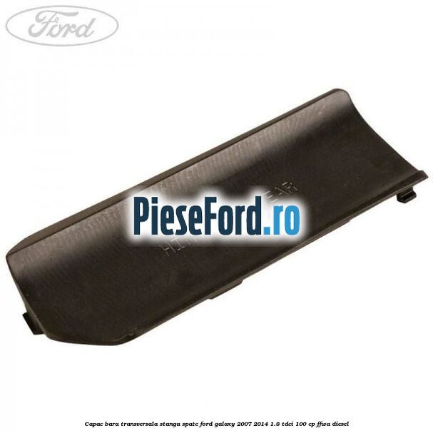 Capac bara transversala stanga spate Ford Galaxy 2007-2014 1.8 TDCi 100 cp FFWA diesel