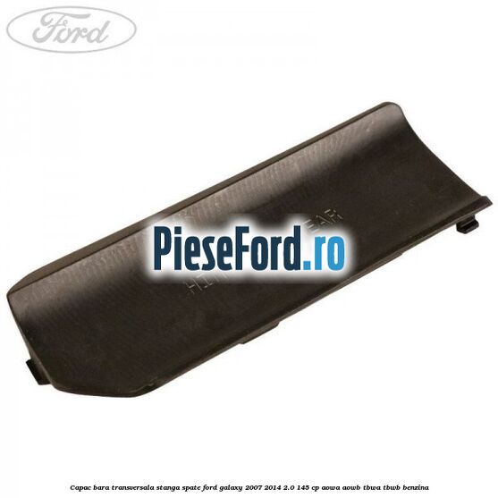 Capac bara transversala stanga spate Ford Galaxy 2007-2014 2.0 145 cp Capac bara transversala stanga spate Ford Galaxy 2007-2014 2.0 145 cp AOWA, AOWB, TBWA, TBWB benzina