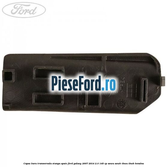 Capac bara transversala stanga spate Ford Galaxy 2007-2014 2.0 145 cp Capac bara transversala stanga spate Ford Galaxy 2007-2014 2.0 145 cp AOWA, AOWB, TBWA, TBWB benzina