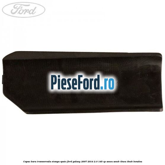Capac bara transversala stanga spate Ford Galaxy 2007-2014 2.0 145 cp Capac bara transversala stanga spate Ford Galaxy 2007-2014 2.0 145 cp AOWA, AOWB, TBWA, TBWB benzina