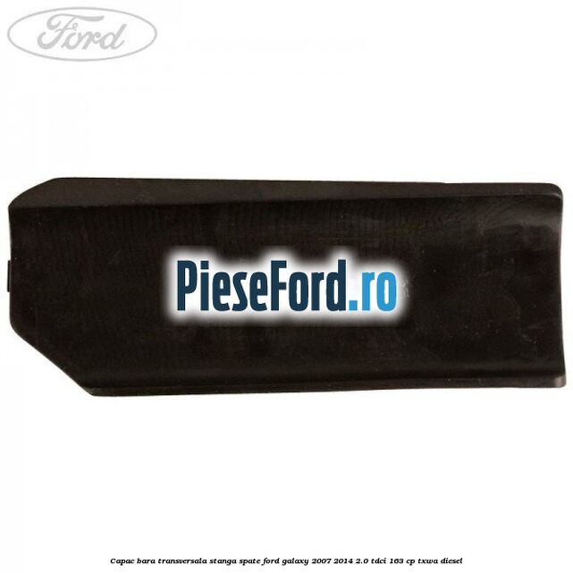 Capac bara transversala stanga spate Ford Galaxy 2007-2014 2.0 TDCi 163 cp TXWA diesel