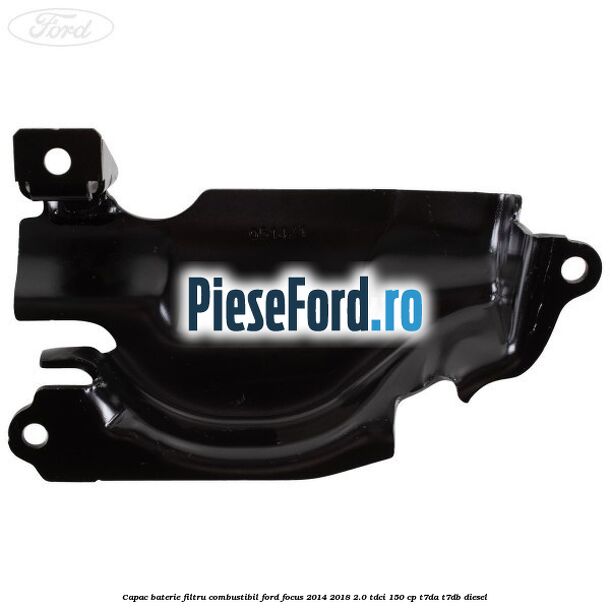 Capac baterie filtru combustibil Ford Focus 2014-2018 2.0 TDCi 150 cp Capac baterie filtru combustibil Ford Focus 2014-2018 2.0 TDCi 150 cp T7DA, T7DB diesel