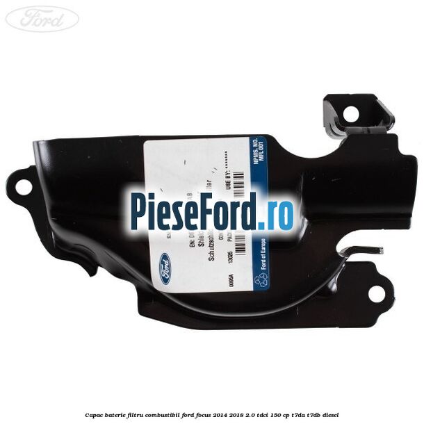 Capac baterie filtru combustibil Ford Focus 2014-2018 2.0 TDCi 150 cp Capac baterie filtru combustibil Ford Focus 2014-2018 2.0 TDCi 150 cp T7DA, T7DB diesel