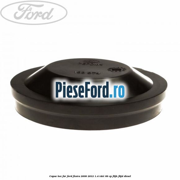 Capac bec far Ford Fiesta 2008-2012 1.4 TDCi 68 cp F6JB, F6JD diesel