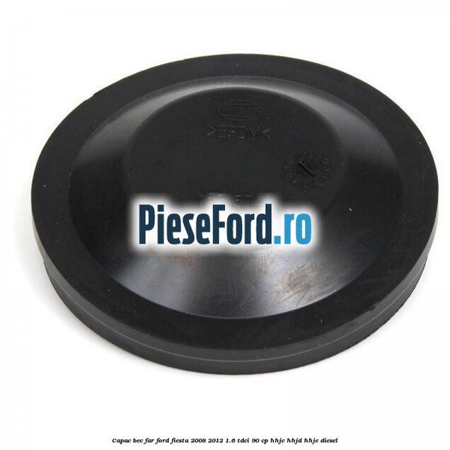 Capac bec far Ford Fiesta 2008-2012 1.6 TDCi 90 cp HHJC, HHJD, HHJE diesel