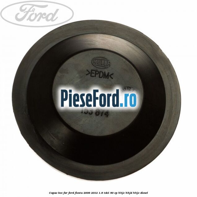 Capac bec far Ford Fiesta 2008-2012 1.6 TDCi 90 cp HHJC, HHJD, HHJE diesel