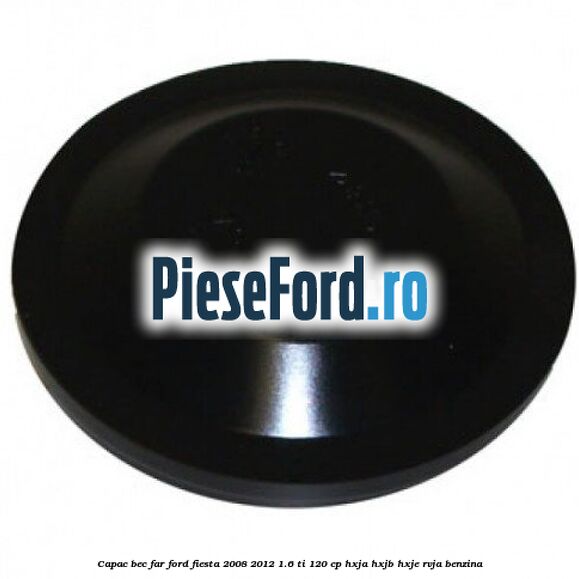 Capac bec far Ford Fiesta 2008-2012 1.6 Ti 120 cp HXJA, HXJB, HXJE, RVJA benzina