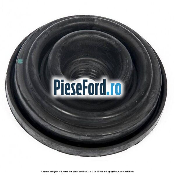 Capac bec far H4 Ford Ka plus 2016-2018 1.2 Ti-VCT 85 cp YSKD, YSKE benzina