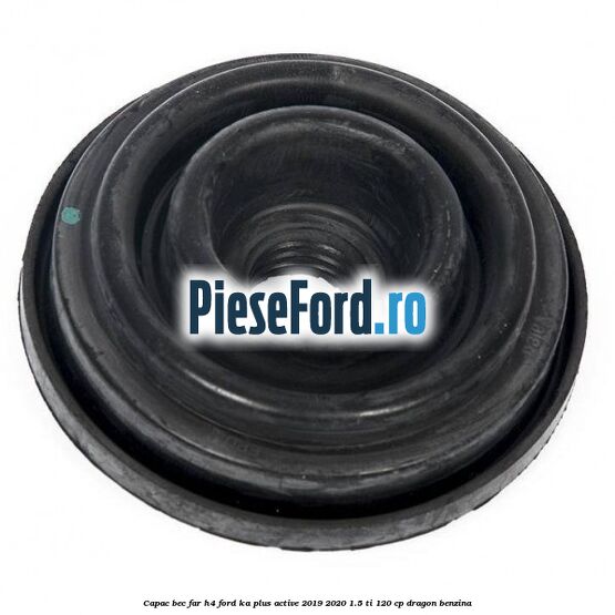 Capac bec far H4 Ford Ka plus Active 2019-2020 1.5 Ti 120 cp dragon benzina